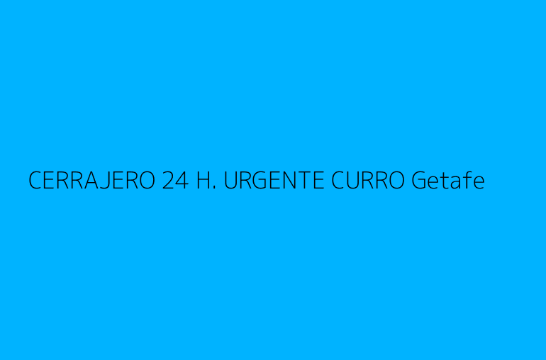 CERRAJERO 24 H. URGENTE CURRO Getafe